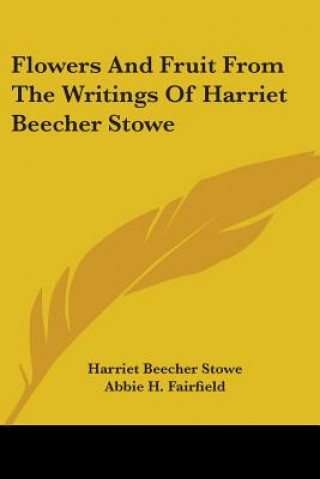 Kniha Flowers And Fruit From The Writings Of Harriet Beecher Stowe Harriet Beecher Stowe