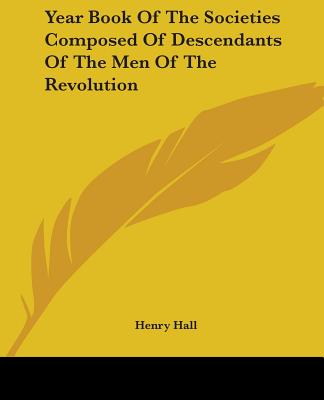 Kniha Year Book Of The Societies Composed Of Descendants Of The Men Of The Revolution Henry Hall