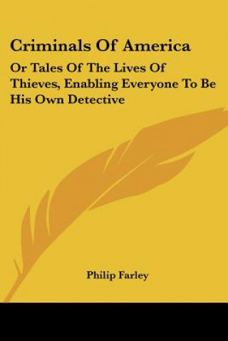 Knjiga Criminals Of America: Or Tales Of The Lives Of Thieves, Enabling Everyone To Be His Own Detective Philip Farley