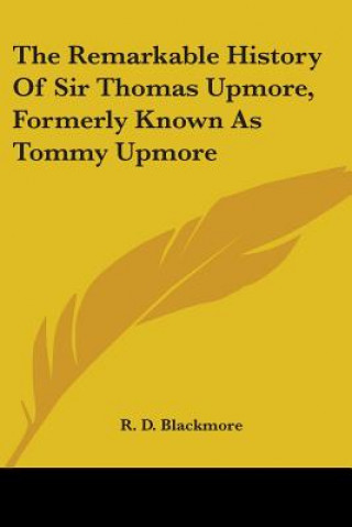 Buch The Remarkable History Of Sir Thomas Upmore, Formerly Known As Tommy Upmore R. D. Blackmore