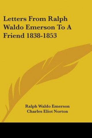 Carte Letters From Ralph Waldo Emerson To A Friend 1838-1853 Ralph Waldo Emerson