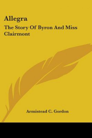 Buch Allegra: The Story Of Byron And Miss Clairmont Armistead C. Gordon