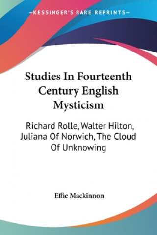 Kniha Studies In Fourteenth Century English Mysticism: Richard Rolle, Walter Hilton, Juliana Of Norwich, The Cloud Of Unknowing Effie MacKinnon