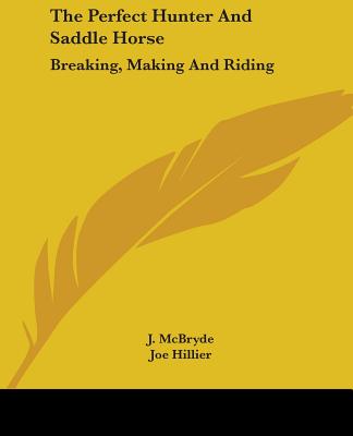 Książka The Perfect Hunter and Saddle Horse: Breaking, Making and Riding J. McBryde