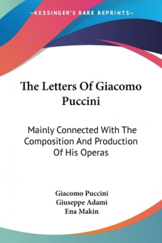 Книга The Letters Of Giacomo Puccini: Mainly Connected With The Composition And Production Of His Operas Giacomo Puccini