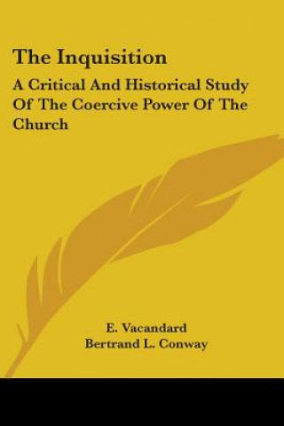 Kniha The Inquisition: A Critical And Historical Study Of The Coercive Power Of The Church E. Vacandard