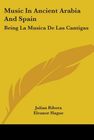 Carte Music In Ancient Arabia And Spain: Being La Musica De Las Cantigas Julian Ribera