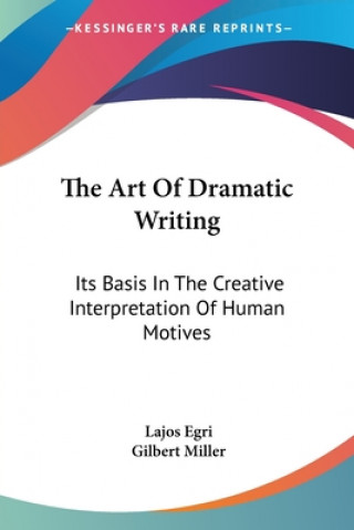 Kniha The Art Of Dramatic Writing: Its Basis In The Creative Interpretation Of Human Motives Lajos Egri