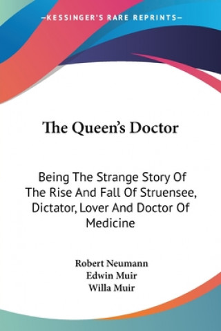 Kniha The Queen's Doctor: Being The Strange Story Of The Rise And Fall Of Struensee, Dictator, Lover And Doctor Of Medicine Robert Neumann