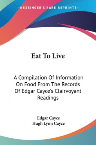 Carte Eat To Live: A Compilation Of Information On Food From The Records Of Edgar Cayce's Clairvoyant Readings Edgar Cayce