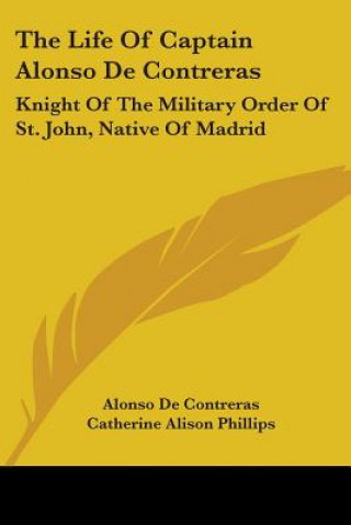 Książka The Life Of Captain Alonso De Contreras: Knight Of The Military Order Of St. John, Native Of Madrid Alonso De Contreras