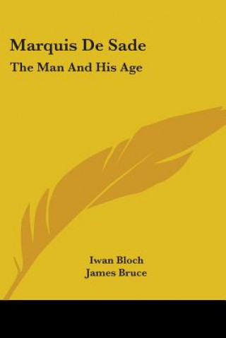 Kniha Marquis De Sade: The Man And His Age: Studies In The History Of The Culture And Morals Of The Eighteenth Century Iwan Bloch