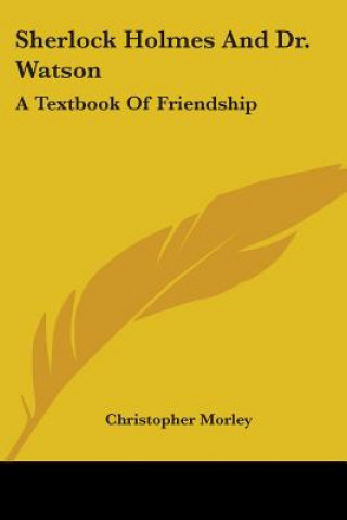 Kniha Sherlock Holmes And Dr. Watson: A Textbook Of Friendship Christopher Morley