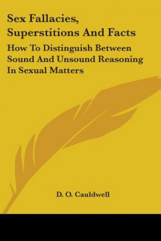 Książka Sex Fallacies, Superstitions And Facts: How To Distinguish Between Sound And Unsound Reasoning In Sexual Matters D. O. Cauldwell