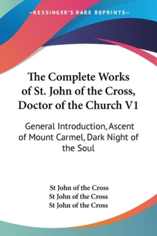 Knjiga The Complete Works of St. John of the Cross, Doctor of the Church V1: General Introduction, Ascent of Mount Carmel, Dark Night of the Soul St John of the Cross