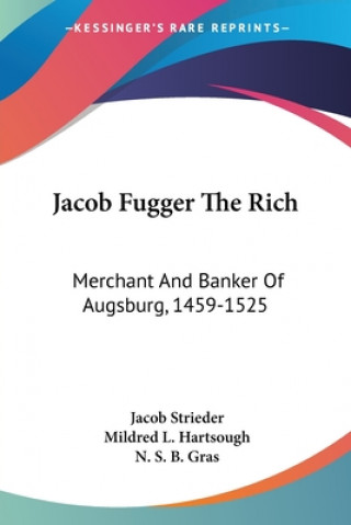 Könyv Jacob Fugger The Rich: Merchant And Banker Of Augsburg, 1459-1525 Jacob Strieder