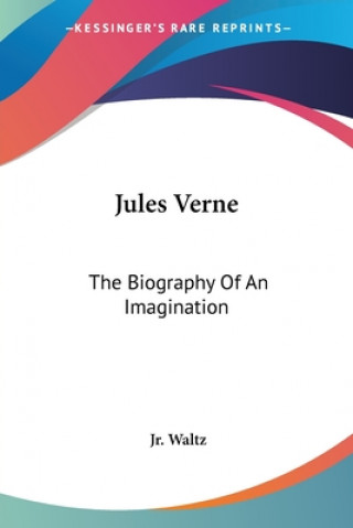 Książka Jules Verne: The Biography Of An Imagination Jr. George H. Waltz