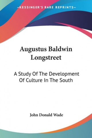 Könyv Augustus Baldwin Longstreet: A Study Of The Development Of Culture In The South John Donald Wade