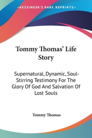 Carte Tommy Thomas' Life Story: Supernatural, Dynamic, Soul-Stirring Testimony For The Glory Of God And Salvation Of Lost Souls Tommy Thomas