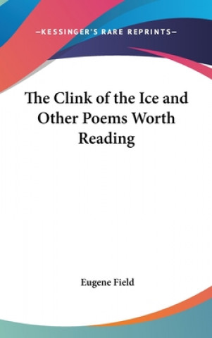 Carte The Clink of the Ice and Other Poems Worth Reading Eugene Field