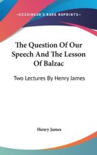 The Question Of Our Speech And The Lesson Of Balzac: Two Lectures By Henry James