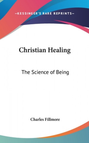 Kniha Christian Healing: The Science of Being Charles Fillmore