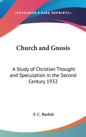 Книга Church and Gnosis: A Study of Christian Thought and Speculation in the Second Century 1932 F. C. Burkitt