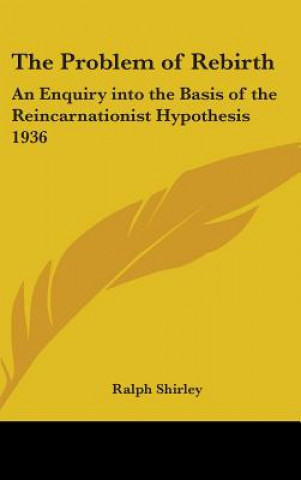 Kniha The Problem of Rebirth: An Enquiry Into the Basis of the Reincarnationist Hypothesis 1936 Ralph Shirley