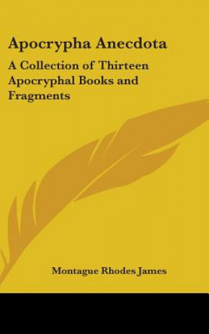 Book Apocrypha Anecdota: A Collection of Thirteen Apocryphal Books and Fragments Montague Rhodes James