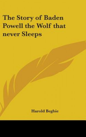 Книга The Story of Baden Powell the Wolf that never Sleeps Harold Begbie