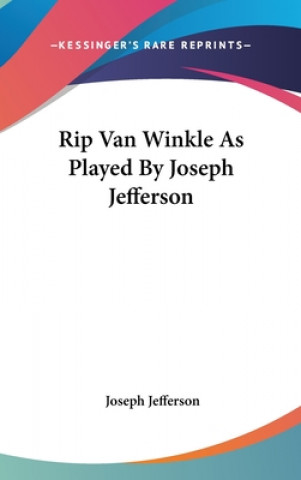 Kniha Rip Van Winkle As Played By Joseph Jefferson Joseph Jefferson