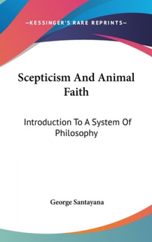 Kniha Scepticism And Animal Faith: Introduction To A System Of Philosophy George Santayana