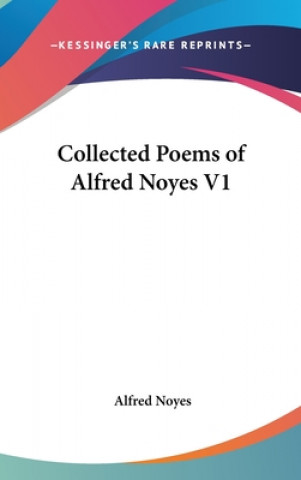 Carte Collected Poems of Alfred Noyes V1 Alfred Noyes