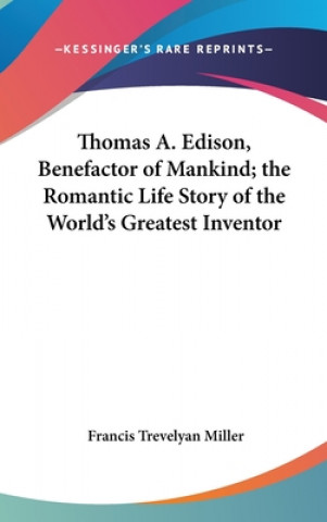 Kniha Thomas A. Edison, Benefactor of Mankind; the Romantic Life Story of the World's Greatest Inventor Francis Trevelyan Miller