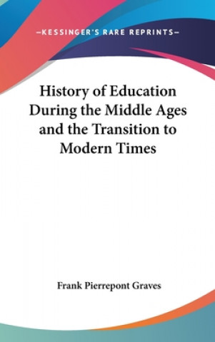 Carte History of Education During the Middle Ages and the Transition to Modern Times Frank Pierrepont Graves