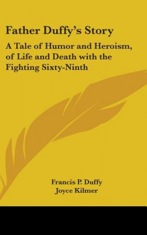 Kniha Father Duffy's Story: A Tale of Humor and Heroism, of Life and Death with the Fighting Sixty-Ninth Francis P. Duffy