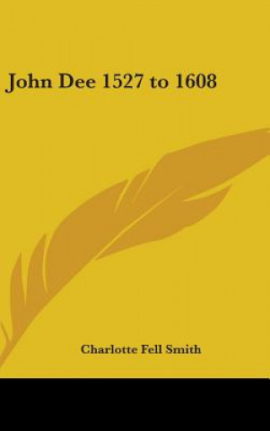 Книга John Dee 1527 to 1608 Charlotte Fell Smith