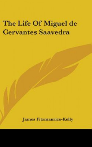 Kniha The Life of Miguel de Cervantes Saavedra James Fitzmaurice-Kelly