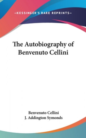 Kniha The Autobiography of Benvenuto Cellini Benvenuto Cellini