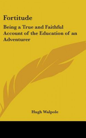 Knjiga Fortitude: Being a True and Faithful Account of the Education of an Adventurer Hugh Walpole