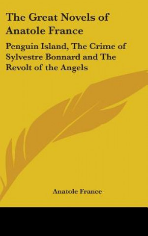 Knjiga The Great Novels of Anatole France: Penguin Island, The Crime of Sylvestre Bonnard and The Revolt of the Angels Anatole France