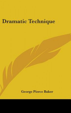 Книга Dramatic Technique George Pierce Baker