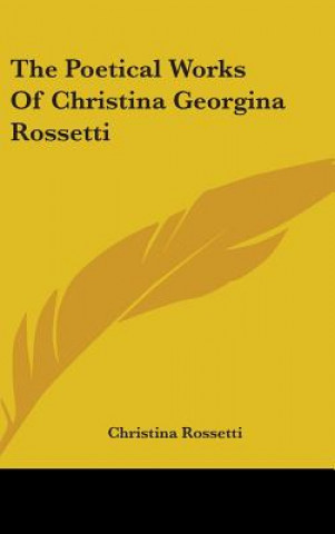 Kniha The Poetical Works Of Christina Georgina Rossetti Christina Rossetti