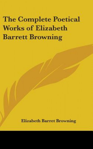 Kniha The Complete Poetical Works of Elizabeth Barrett Browning Elizabeth Barret Browning