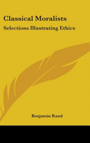 Carte Classical Moralists: Selections Illustrating Ethics Benjamin Rand