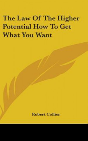 Carte The Law Of The Higher Potential How To Get What You Want Robert Collier