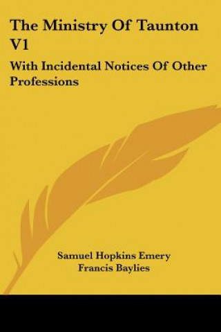 Carte The Ministry Of Taunton V1: With Incidental Notices Of Other Professions Samuel Hopkins Emery