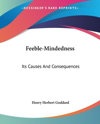 Книга Feeble-Mindedness: Its Causes And Consequences Henry Herbert Goddard