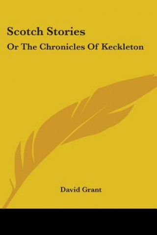 Kniha Scotch Stories: Or The Chronicles Of Keckleton David Grant