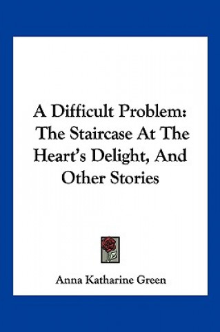 Carte A Difficult Problem: The Staircase at the Heart's Delight, and Other Stories Anna Katharine Green
